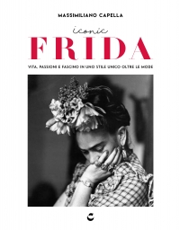 Dall&#039;8 marzo in libreria &quot;ICONIC FRIDA. Vita, passioni e fascino in uno stile unico oltre le mode&quot;