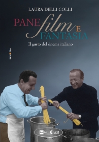&quot;Pane film e fantasia&quot;: il gusto del cinema italiano, di Laura Delli Colli