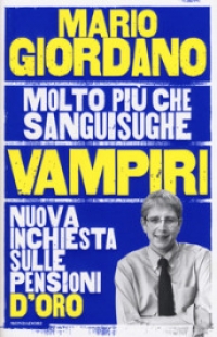 Vampiri. Nuova inchiesta sulle pensioni d&#039;oro di Mario Giordano