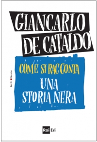 Dal 26 aprile in libreria &quot;Come si racconta una storia nera&quot; di Giancarlo De Cataldo