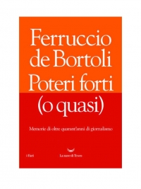 Ferruccio De Bortoli racconta in &quot;Poteri forti (o quasi)&quot; quarant&#039;anni di storia del giornalismo