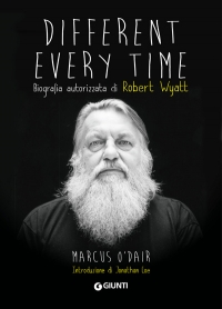 Canzoni savie per tempi folli in “Different Every Time”: il nuovo libro sulla straordinaria vita di Robert Wyatt